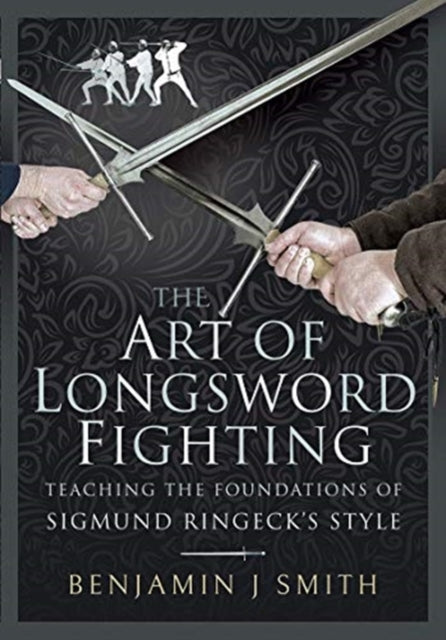 Art of Longsword Fighting: Teaching the Foundations of Sigmund Ringeck's Style
