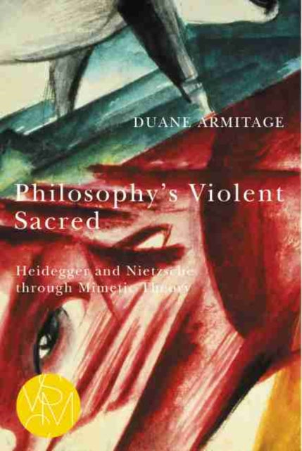 Philosophy's Violent Sacred: Heidegger and Nietzsche through Mimetic Theory