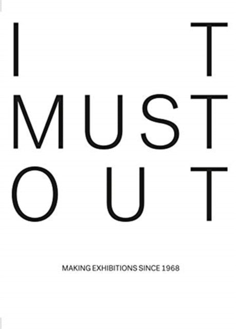 It Must Out: Making Exhibitions Since 1968