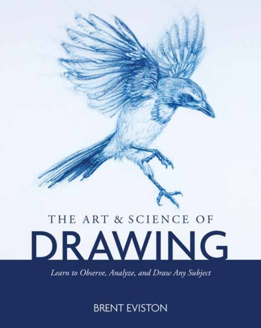 Art and Science of Drawing: Learn to Observe, Analyze, and Draw Any Subject