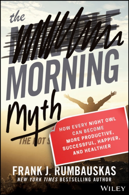 Morning Myth: How Every Night Owl Can Become More Productive, Successful, Happier, and Healthier