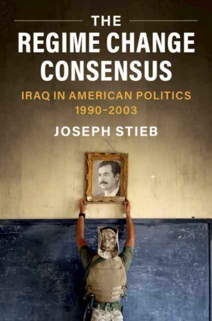 Regime Change Consensus: Iraq in American Politics, 1990-2003