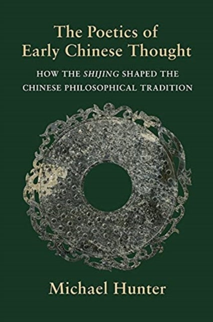 Poetics of Early Chinese Thought: How the Shijing Shaped the Chinese Philosophical Tradition