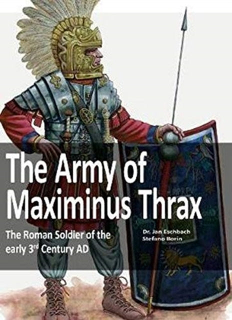 Army of Maximinus Thrax: The Roman Soldier of the early 3rd Century AD.