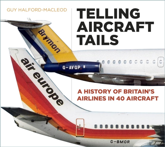 Telling Aircraft Tails: A History of Britain's Airlines in 40 Aircraft