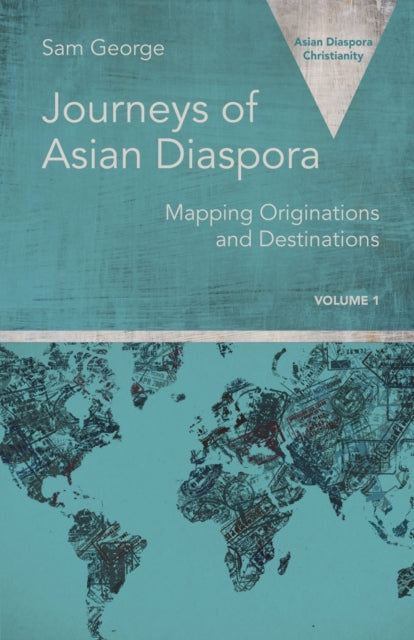 Journeys of Asian Diaspora: Mapping Originations and Destinations Volume 1