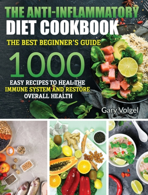 Anti-Inflammatory Diet cookbook: The Anti-Inflammatory Diet cookbook The best beginner's guide, over 1000 Easy Recipes to Heal the Immune System and Restore Overall Health
