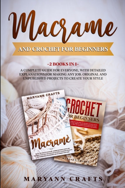 Macrame And Crochet For Beginners: 2 Books In 1: A Complete Guide For Everyone, With Detailed Explanations For Making Any Job. Unpublished Projects To Create Your Style.