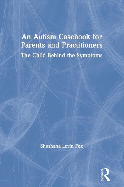 Autism Casebook for Parents and Practitioners: The Child Behind the Symptoms