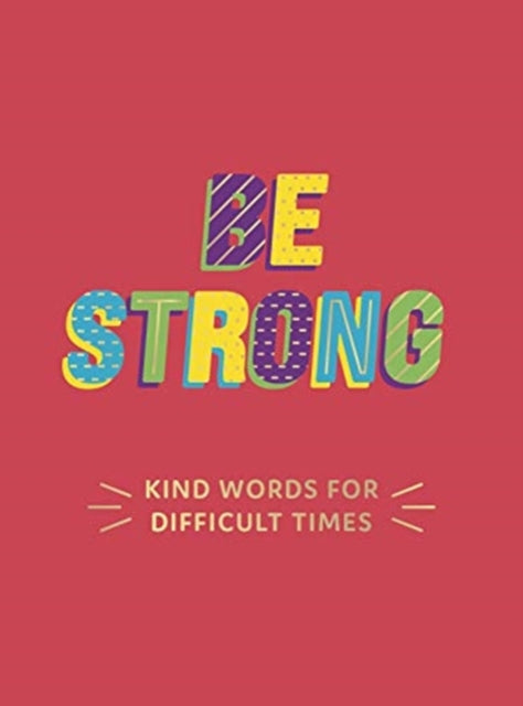 Be Strong: Kind Words for Difficult Times