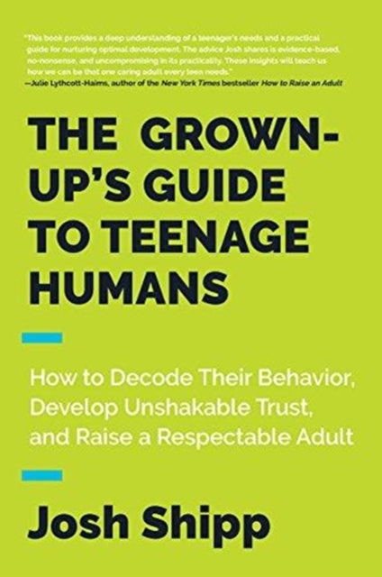 Grown-Up's Guide to Teenage Humans: How to Decode Their Behavior, Develop Trust, and Raise a Respectable Adult