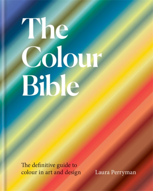 Colour Bible: The definitive guide to colour in art and design