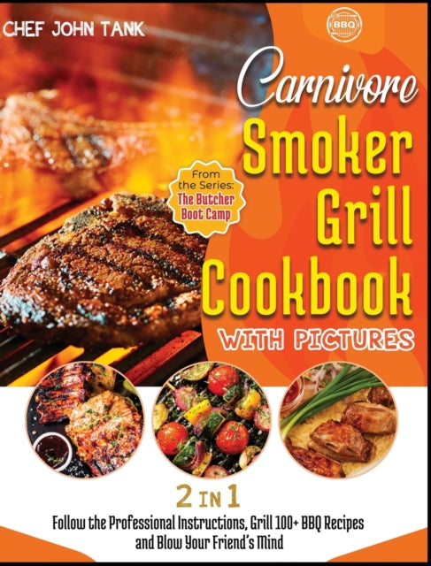 Carnivore Smoker Grill Cookbook with Pictures [2 in 1]: Follow the Professional Instructions, Grill 100+ BBQ Recipes and Blow Your Friend's Mind