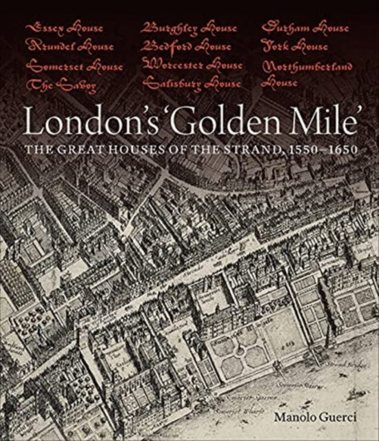 London`s `Golden Mile` - The Great Houses of the Strand, 1550-1650
