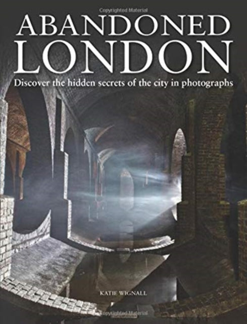 Abandoned London: Discover the hidden secrets of the city in photographs