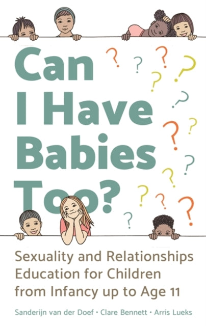 Can I Have Babies Too?: Sexuality and Relationships Education for Children from Infancy Up to Age 11