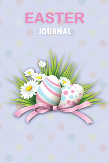 Easter Journal: Happy Easter Journal, Perfect Gift For Girls, Boys, Daughter, Son, Kids and More