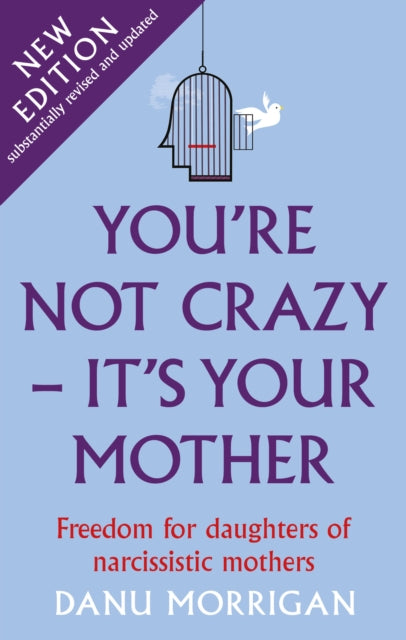 You're Not Crazy - It's Your Mother: Freedom for daughters of narcissistic mothers - new edition