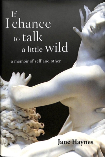 If I chance to talk a little wild: A Memoir of Self and Other