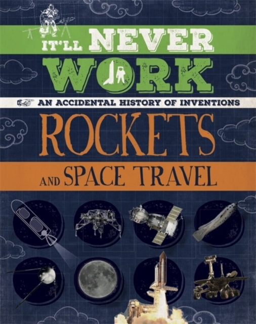 It'll Never Work: Rockets and Space Travel: An Accidental History of Inventions