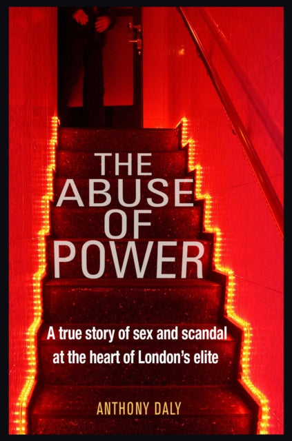 Abuse of Power: A true story of sex and scandal at the heart of London's elite