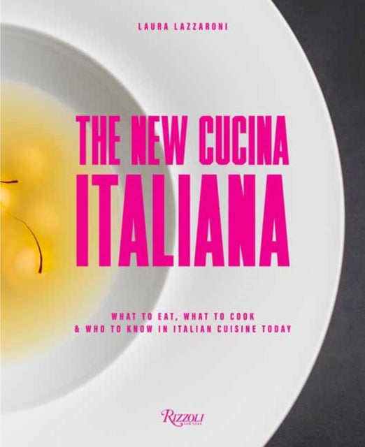 New Cucina Italiana: What to Eat, What to Cook, and Who to Know in Italian Cuisine Today