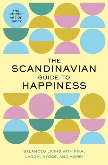 Scandinavian Guide to Happiness: The Nordic Art of Happy & Balanced Living with Fika, Lagom, Hygge, and More!