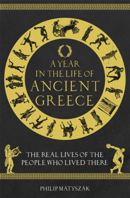 Year in the Life of Ancient Greece: The Real Lives of the People Who Lived There