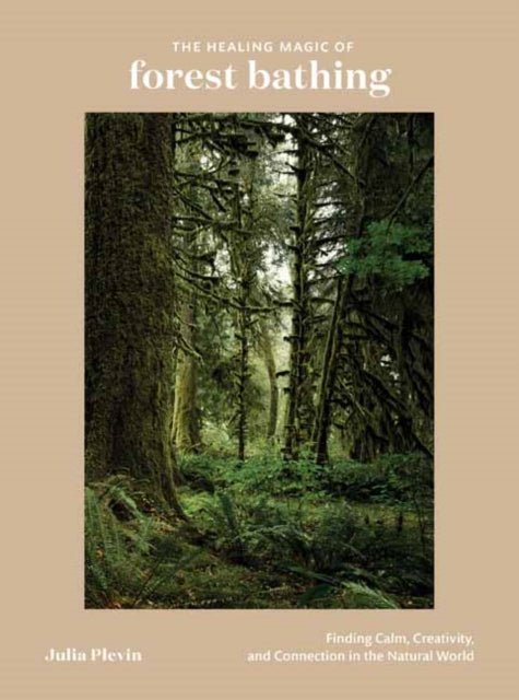 Healing Magic of Forest Bathing: Finding Calm, Creativity, and Connection in the Natural World