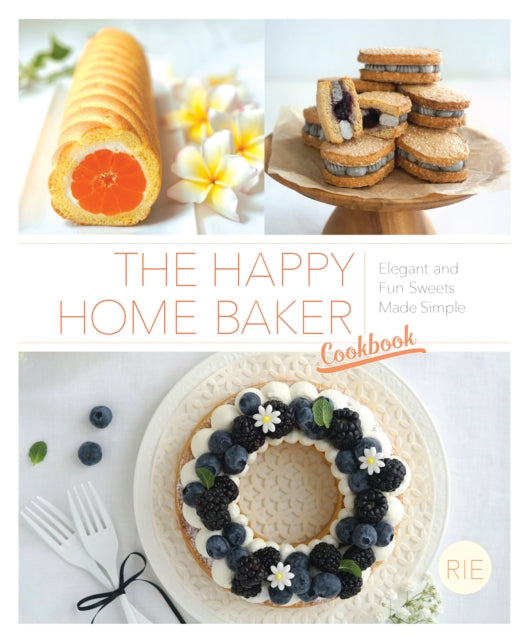 Happy Home Baker Cookbook: Elegant and Fun Sweets Made Simple