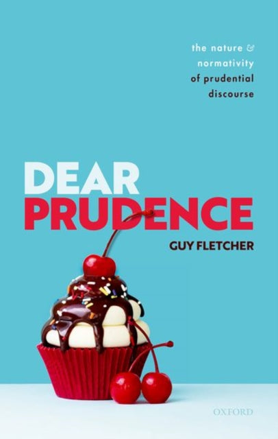 Dear Prudence: The Nature and Normativity  of Prudential Discourse