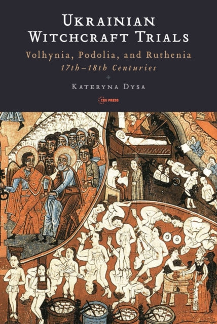 Ukrainian Witchcraft Trials: Volhynia, Podolia and Ruthenia, 17th and 18th Centuries