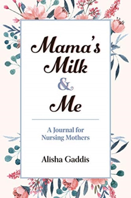 Mama's Milk and Me: A Journal for Nursing Mothers (Breastfeeding, Childcare, Motherhood, Weaning)