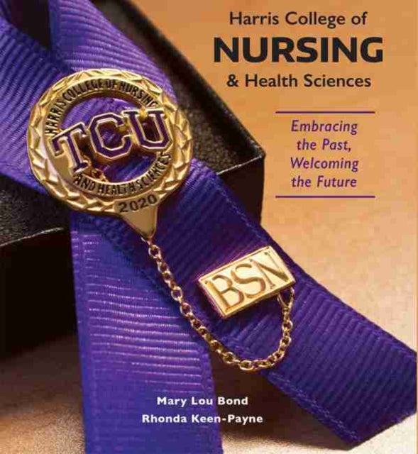 Harris College of Nursing and Health Sciences: Embracing the Past, Welcoming the Future