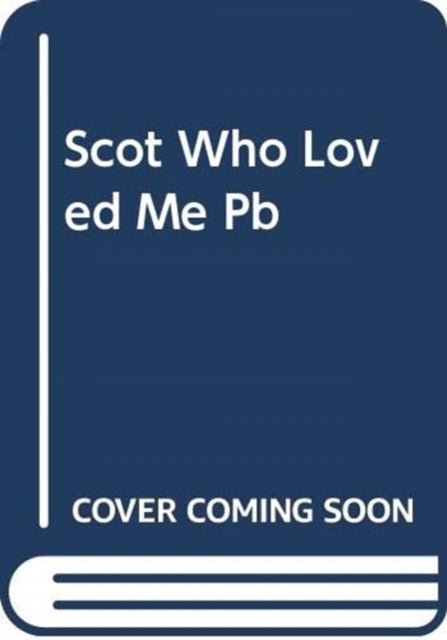 Scot Who Loved Me: A Scottish Treasures Novel