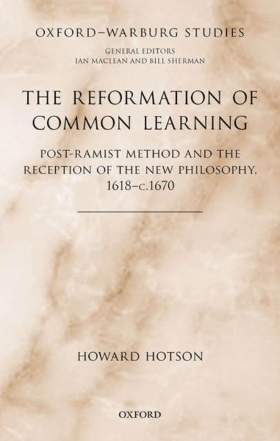 Reformation of Common Learning: Post-Ramist Method and the Reception of the New Philosophy, 1618 - 1670