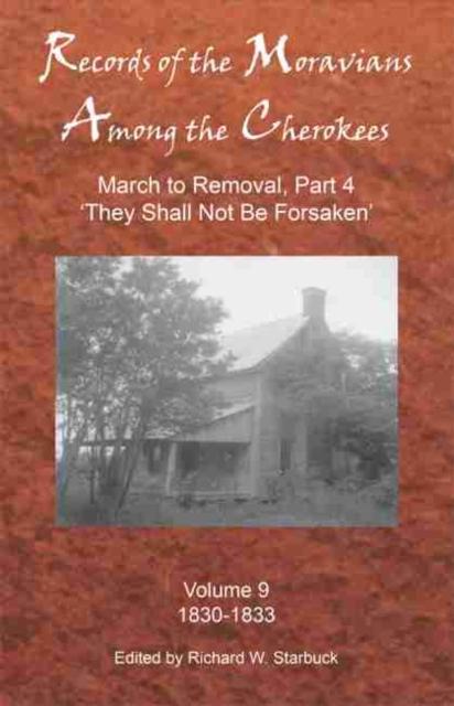 Records of the Moravians among the Cherokees: Volume Nine: March to Removal, Part 4 'They Shall Not Be Forsaken'