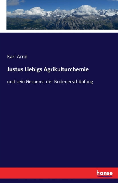 Justus Liebigs Agrikulturchemie: und sein Gespenst der Bodenerschoepfung