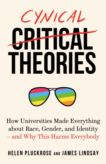 Cynical Theories: How Universities Made Everything about Race, Gender, and Identity - And Why this Harms Everybody