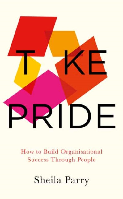 Take Pride: How to Build Organisational Success Through Your People