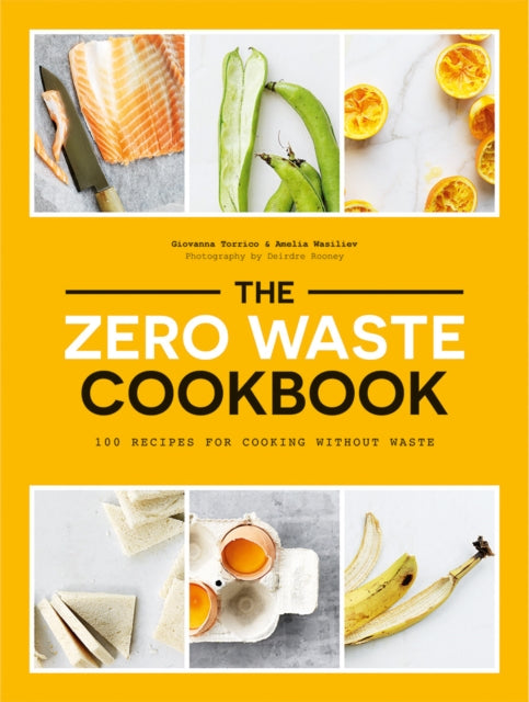 Zero Waste Cookbook: 100 Recipes for Cooking Without Waste