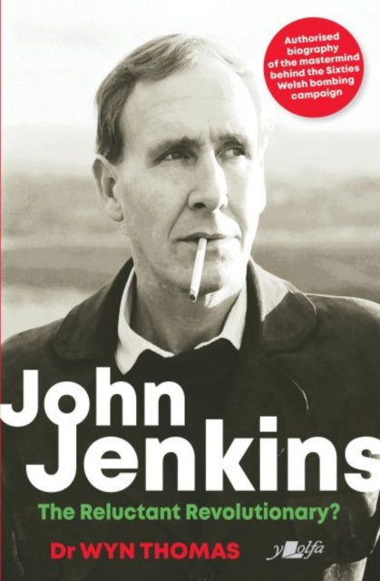 John Jenkins: The Reluctant Revolutionary?: Official biography of the mastermind behind MAC's Welsh bombing campaign