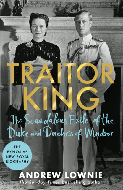 Traitor King: The Scandalous Exile of the Duke and Duchess of Windsor: THE SUNDAY TIMES BESTSELLER