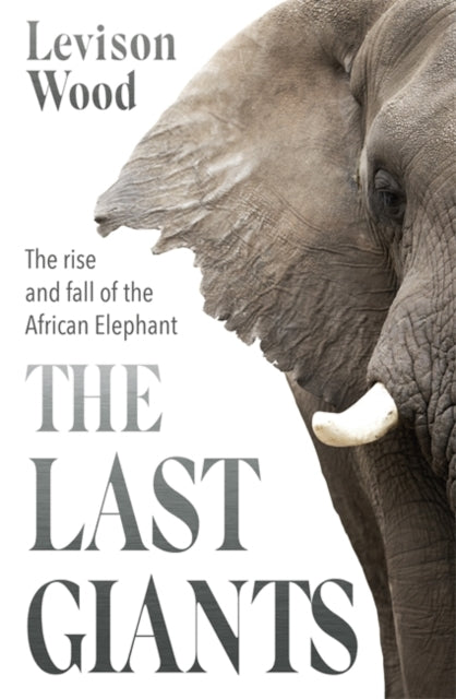 Last Giants: The Rise and Fall of the African Elephant