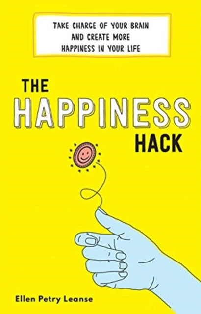Happiness Hack: Take Charge of Your Brain and Create More Happiness in Your Life