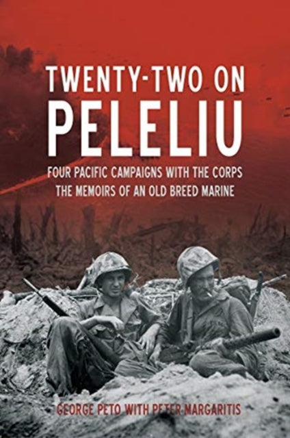 Twenty Two on Peleliu: Four Pacific Campaigns with the Corps: the Memoirs of an Old Breed Marine