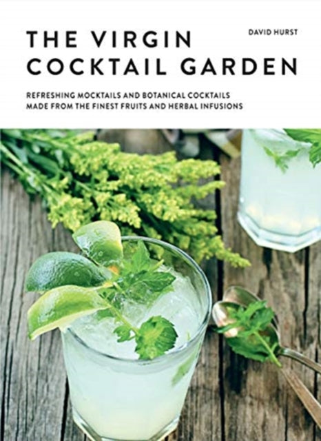 Virgin Cocktail Garden: Refreshing Mocktails and Botanical Cocktails Made from the Finest Fruits and Herbal Infusions
