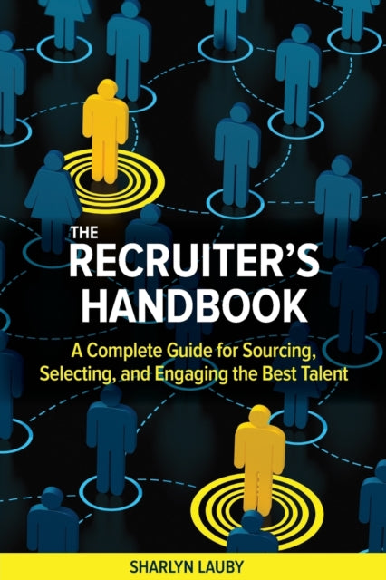 Recruiter's Handbook: A Complete Guide for Sourcing, Selecting, and Engaging the Best Talent