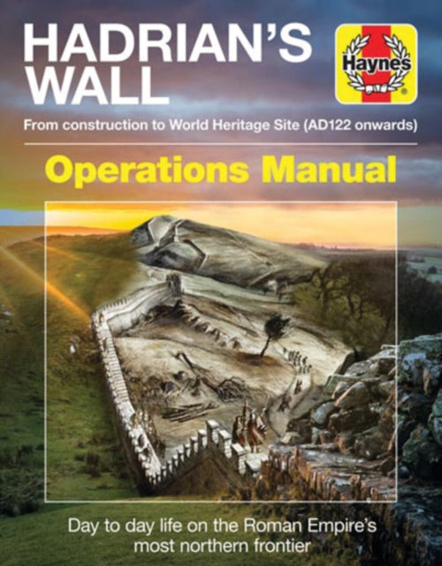 Hadrian's Wall Operations Manual: Design * Construction * Everyday life