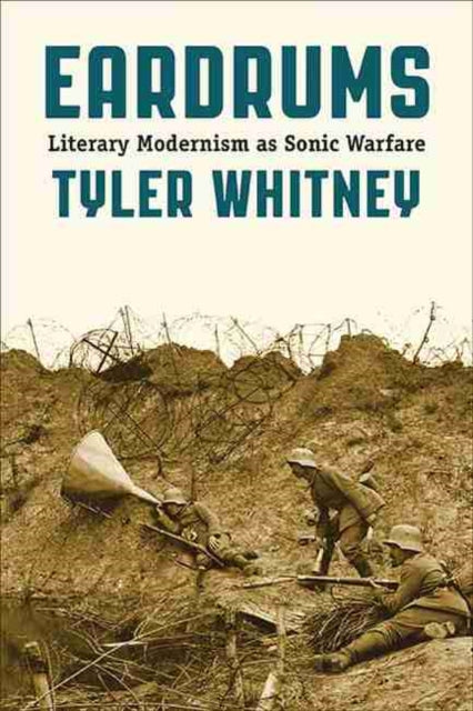 Eardrums: Literary Modernism as Sonic Warfare
